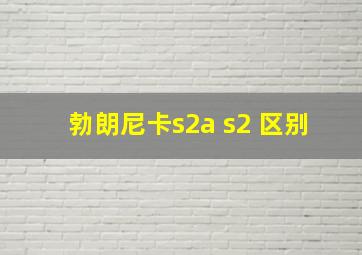 勃朗尼卡s2a s2 区别